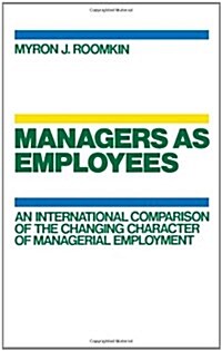 Managers as Employees : An International Comparison of the Changing Character of Managerial Employment (Hardcover)