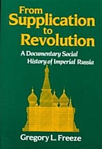 From Supplication to Revolution: A Documentary Social History of Imperial Russia (Paperback)