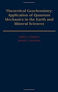 Theoretical Geochemistry: Applications of Quantum Mechanics in the Earth and Mineral Sciences (Hardcover)