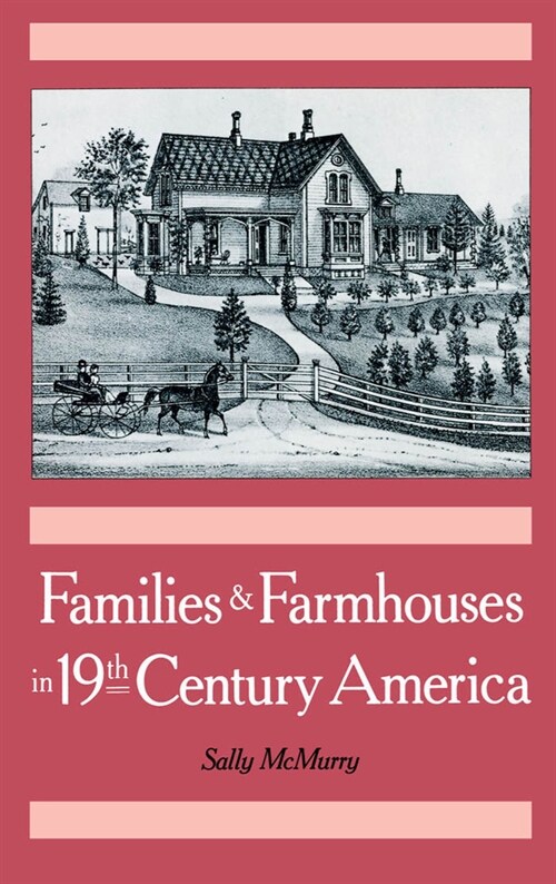 Families and Farmhouses in Nineteenth-Century America : Vernacular Design and Social Change (Hardcover)