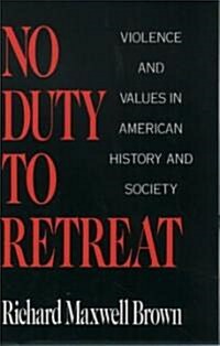 No Duty to Retreat : Violence and Values in American History and Society (Hardcover)