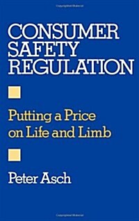 Consumer Safety Regulation : Putting a Price on Life and Limb (Hardcover)