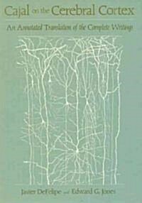 Cajal on the Cerebral Cortex : An Annotated Translation of the Complete Writings (Hardcover)