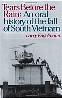 Tears Before the Rain: An Oral History of the Fall of South Vietnam (Hardcover)