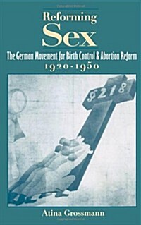 Reforming Sex : The German Movement for Birth Control and Abortion Reform, 1920-1950 (Hardcover)