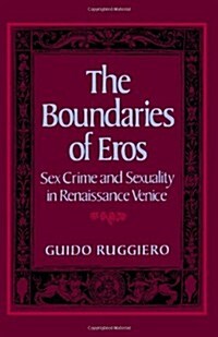 The Boundaries of Eros : Sex Crime and Sexuality in Renaissance Venice (Paperback)