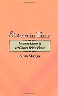Sisters in Time : Imagining Gender in Nineteenth-Century British Fiction (Hardcover)