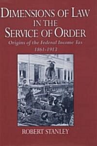 Dimensions of Law in the Service of Order: Origins of the Federal Income Tax, 1861-1913 (Hardcover)