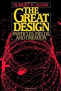 The Great Design: Particles, Fields, and Creation (Paperback)