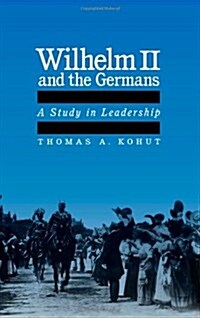 Wilhelm II and the Germans : A Study in Leadership (Hardcover)