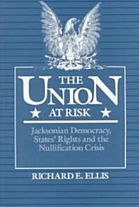 Union at Risk: Jacksonian Democracy, States Rights and the Nullification Crisis (Paperback)