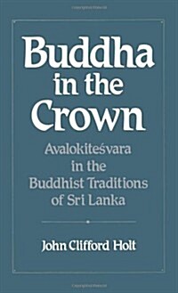 Buddha in the Crown: Avalokitesvara in the Buddhist Traditions of Sri Lanka (Hardcover)