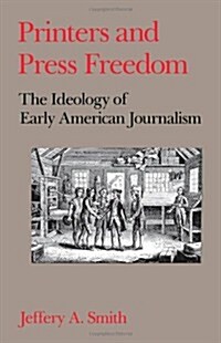 Printers and Press Freedom: The Ideology of Early American Journalism (Paperback)