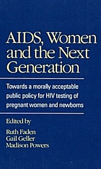 AIDS, Women and the Next Generation : Towards a Morally Acceptable Public Policy for HIV Testing of Pregnant Women and Newborns (Hardcover)