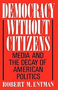 Democracy Without Citizens: Media and the Decay of American Politics (Paperback)