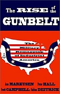 The Rise of the Gunbelt: The Military Remapping of Industrial America (Hardcover)