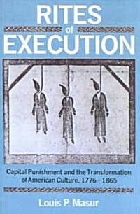 Rites of Execution: Capital Punishment and the Transformation of America Culture, 1776-1865 (Paperback)