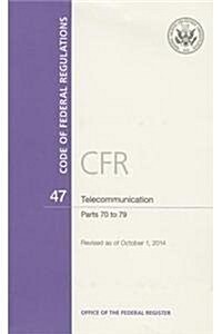 Code of Federal Regulations, Title 47, Telecommunication, PT. 70-79, Revised as of October 1, 2014 (Paperback, Revised)