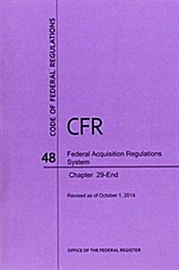 Code of Federal Regulations, Title 48, Federal Acquisition Regulations System, Chapter 29-End, Revised as of October 1, 2014 (Paperback, Revised)