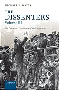 The Dissenters : Volume III: the Crisis and Conscience of Nonconformity (Hardcover)