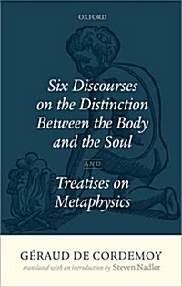 Geraud de Cordemoy: Six Discourses on the Distinction between the Body and the Soul (Hardcover)