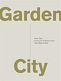 Garden City: Work, Rest, and the Art of Being Human. (Hardcover)