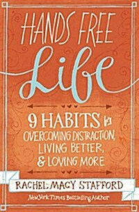 Hands Free Life: Nine Habits for Overcoming Distraction, Living Better, and Loving More (Paperback)