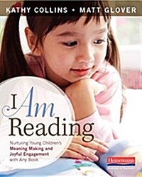 I Am Reading: Nurturing Young Childrens Meaning Making and Joyful Engagement with Any Book (Paperback)