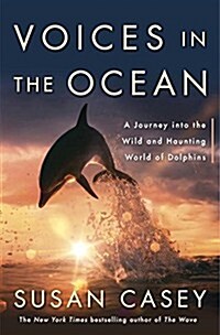 Voices in the Ocean: A Journey Into the Wild and Haunting World of Dolphins (Hardcover)