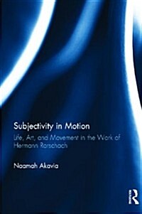 Subjectivity in Motion : Life, Art, and Movement in the Work of Hermann Rorschach (Hardcover)