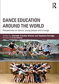 Dance Education Around the World : Perspectives on Dance, Young People and Change (Paperback)
