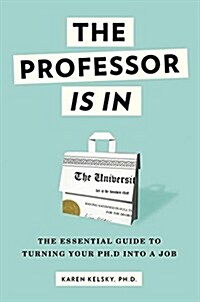 The Professor Is in: The Essential Guide to Turning Your PH.D. Into a Job (Paperback)