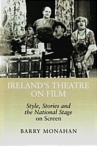 Irelands Theatre on Film: Style, Stories and the National Stage on Screen (Hardcover)