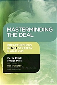 Masterminding the Deal : Breakthroughs in M&A Strategy and Analysis (Hardcover)