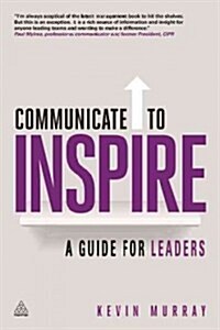 Communicate to Inspire : A Guide for Leaders (Hardcover)