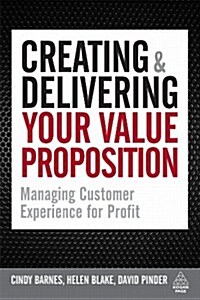 Creating and Delivering Your Value Proposition : Managing Customer Experience for Profit (Hardcover)