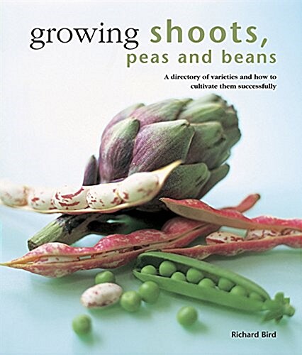 Growing Shoots, Peas and Beans : A Directory of Varieties and How to Cultivate Them Successfully (Hardcover)