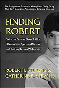 Finding Robert: What the Doctors Never Told Us about Autism Spectrum Disorder and the Hard Lessons We Learned (Paperback)