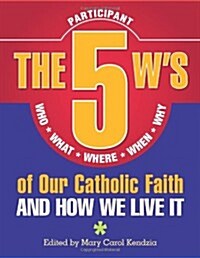 5 Ws of Our Catholic Faith P: How We Li: Who, What, Where, When, Why...and How We Live It (Paperback, Participant)