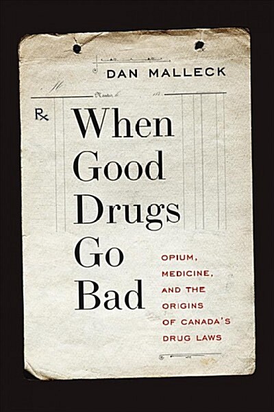 When Good Drugs Go Bad: Opium, Medicine, and the Origins of Canadas Drug Laws (Hardcover)