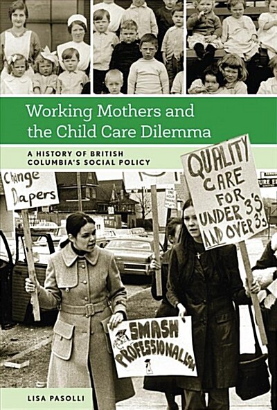 Working Mothers and the Child Care Dilemma: A History of British Columbias Social Policy (Hardcover)