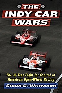 The Indy Car Wars: The 30-Year Fight for Control of American Open-Wheel Racing (Paperback)