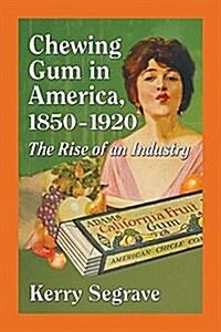 Chewing Gum in America, 1850-1920: The Rise of an Industry (Paperback)