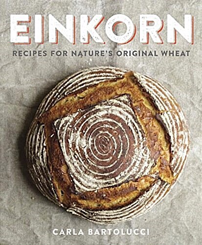 Einkorn: Recipes for Natures Original Wheat: A Cookbook (Paperback)