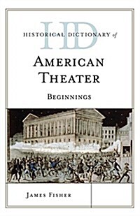 Historical Dictionary of American Theater: Beginnings (Hardcover)