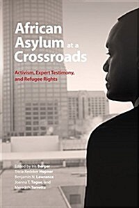 African Asylum at a Crossroads: Activism, Expert Testimony, and Refugee Rights (Hardcover)