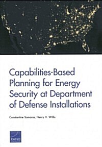 Capabilities-Based Planning for Energy Security at Department of Defense Installations (Paperback)