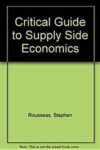Critical Guide to Supply Side Economics (Hardcover)