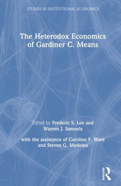 The Heterodox Economics of Gardiner C. Means (Hardcover)