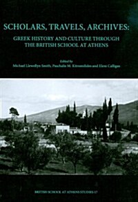Scholars, Travels, Archives : Greek History and Culture Through the British School at Athens (Hardcover)